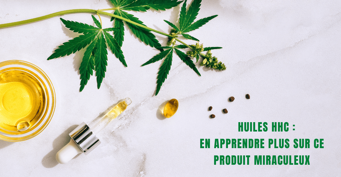  Huiles HHC :  en apprendre plus sur ce produit miraculeux